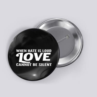 When Hate Is Loud Love Cannot Be Silent Button