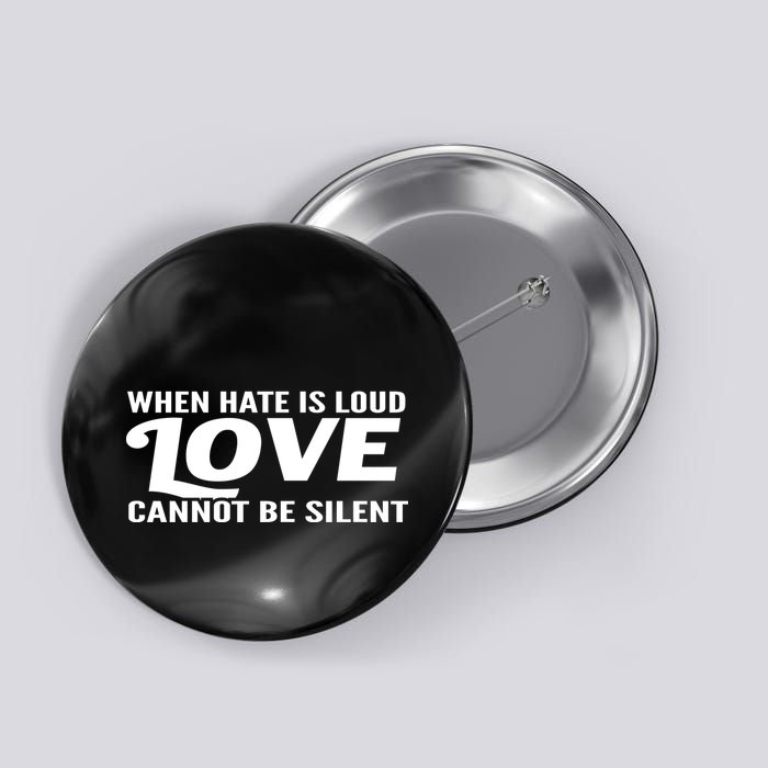 When Hate Is Loud Love Cannot Be Silent Button