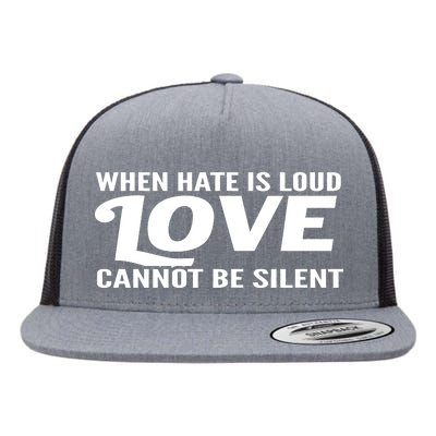 When Hate Is Loud Love Cannot Be Silent Flat Bill Trucker Hat