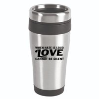 When Hate Is Loud Love Cannot Be Silent 16oz Travel Tumbler