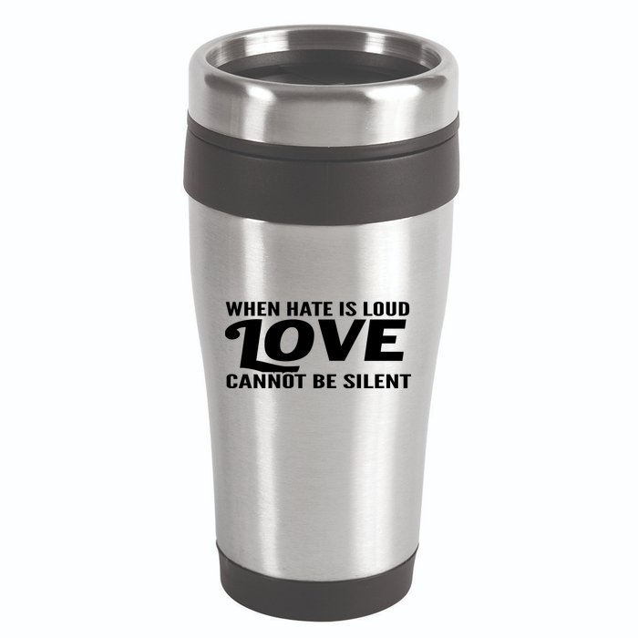 When Hate Is Loud Love Cannot Be Silent 16oz Travel Tumbler