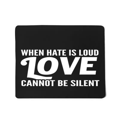 When Hate Is Loud Love Cannot Be Silent Mousepad
