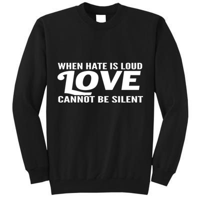 When Hate Is Loud Love Cannot Be Silent Tall Sweatshirt