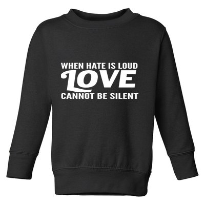 When Hate Is Loud Love Cannot Be Silent Toddler Sweatshirt