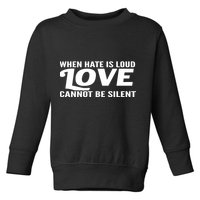 When Hate Is Loud Love Cannot Be Silent Toddler Sweatshirt
