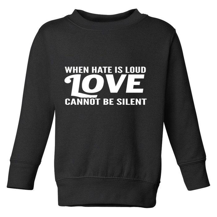 When Hate Is Loud Love Cannot Be Silent Toddler Sweatshirt