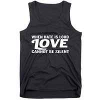 When Hate Is Loud Love Cannot Be Silent Tank Top