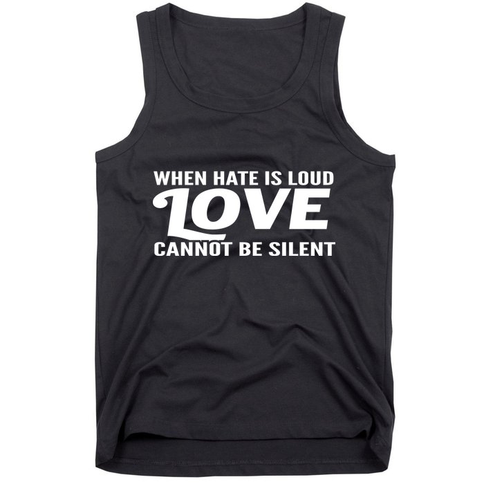 When Hate Is Loud Love Cannot Be Silent Tank Top