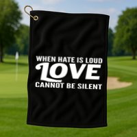 When Hate Is Loud Love Cannot Be Silent Golf Towel