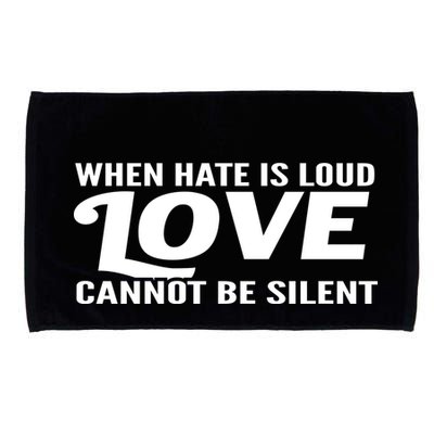 When Hate Is Loud Love Cannot Be Silent Microfiber Hand Towel