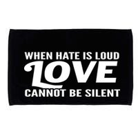 When Hate Is Loud Love Cannot Be Silent Microfiber Hand Towel