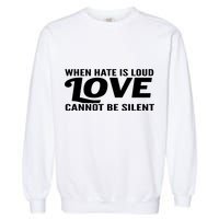 When Hate Is Loud Love Cannot Be Silent Garment-Dyed Sweatshirt