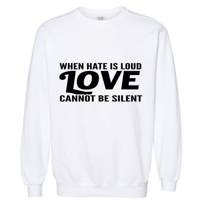 When Hate Is Loud Love Cannot Be Silent Garment-Dyed Sweatshirt