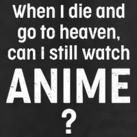 When I Die and Go to Heaven Can I Still Watch Anime? Tumbler