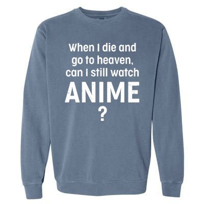 When I Die and Go to Heaven Can I Still Watch Anime? Garment-Dyed Sweatshirt