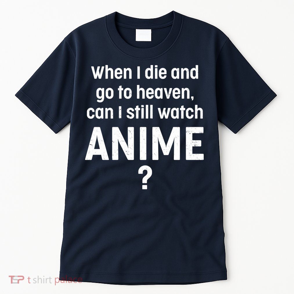 When I Die and Go to Heaven Can I Still Watch Anime? Tall T-Shirt
