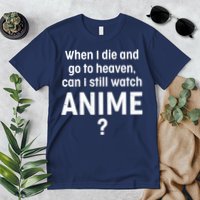 When I Die and Go to Heaven Can I Still Watch Anime? Premium T-Shirt