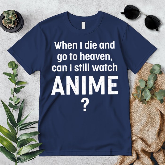 When I Die and Go to Heaven Can I Still Watch Anime? Premium T-Shirt