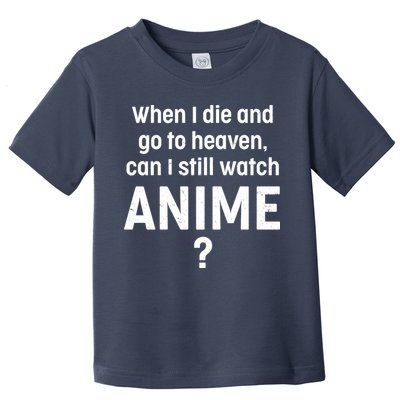 When I Die and Go to Heaven Can I Still Watch Anime? Toddler T-Shirt