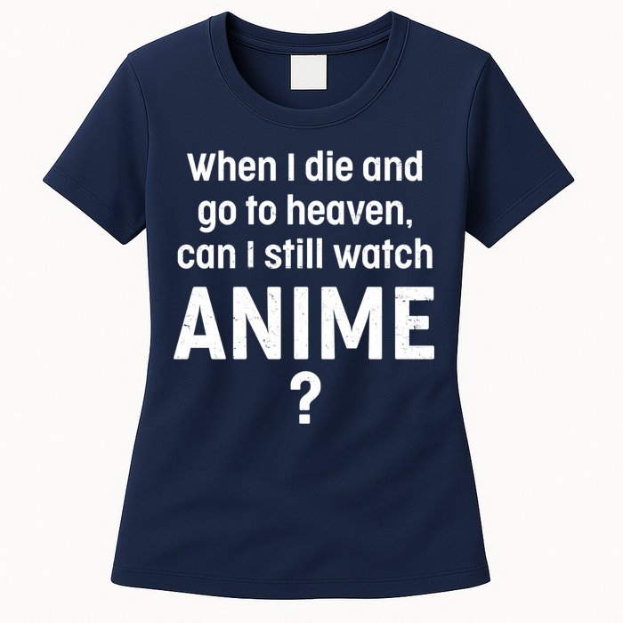 When I Die and Go to Heaven Can I Still Watch Anime? Womens T-Shirt