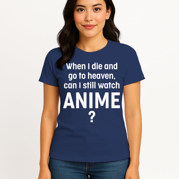 When I Die and Go to Heaven Can I Still Watch Anime? Womens T-Shirt
