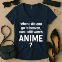 When I Die and Go to Heaven Can I Still Watch Anime? Women's V-Neck T-Shirt