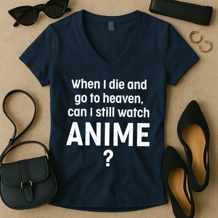 When I Die and Go to Heaven Can I Still Watch Anime? Women's V-Neck T-Shirt