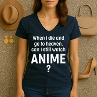 When I Die and Go to Heaven Can I Still Watch Anime? Women's V-Neck T-Shirt