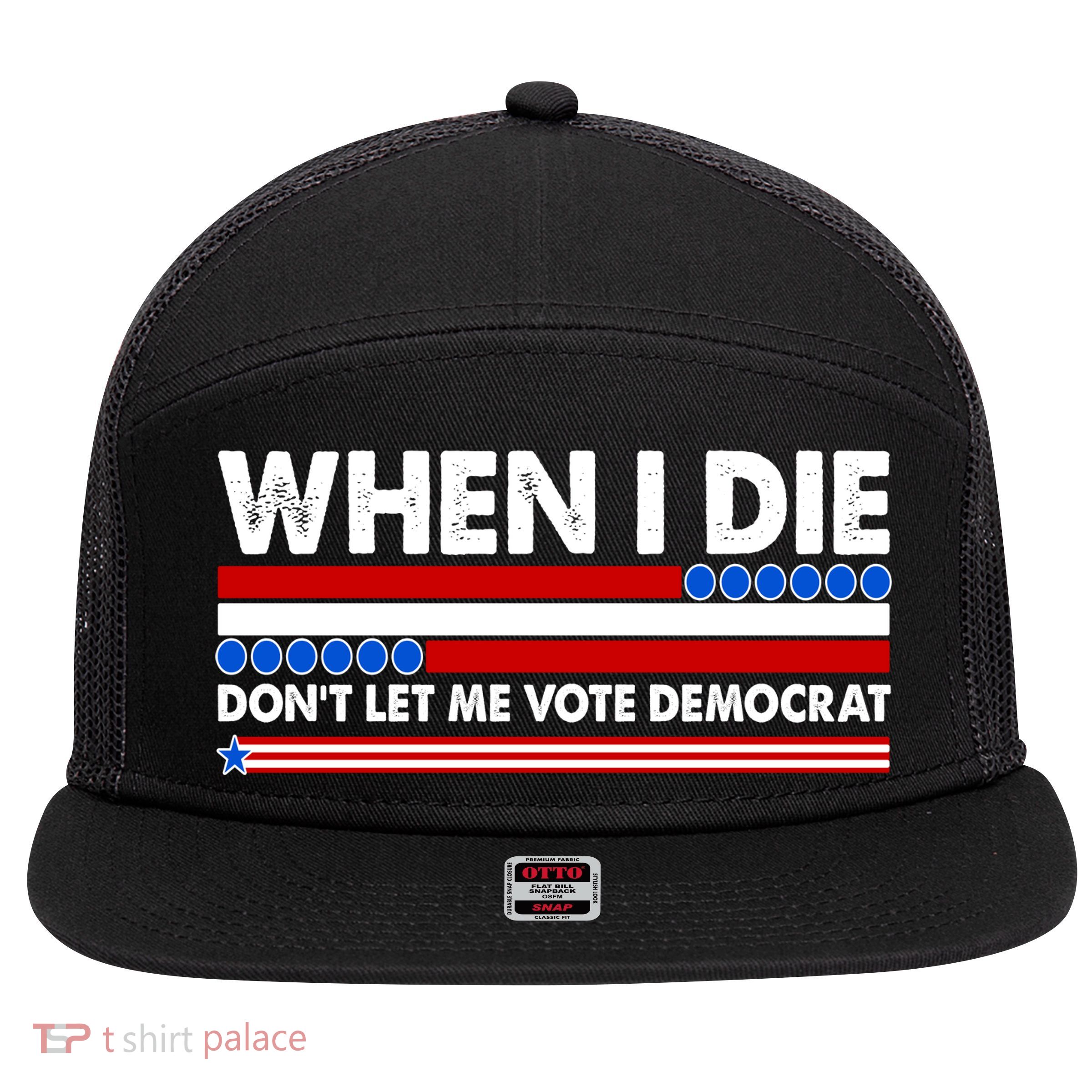 When I Die Don't Let Me Vote Democrat 7 Panel Mesh Trucker Snapback Hat