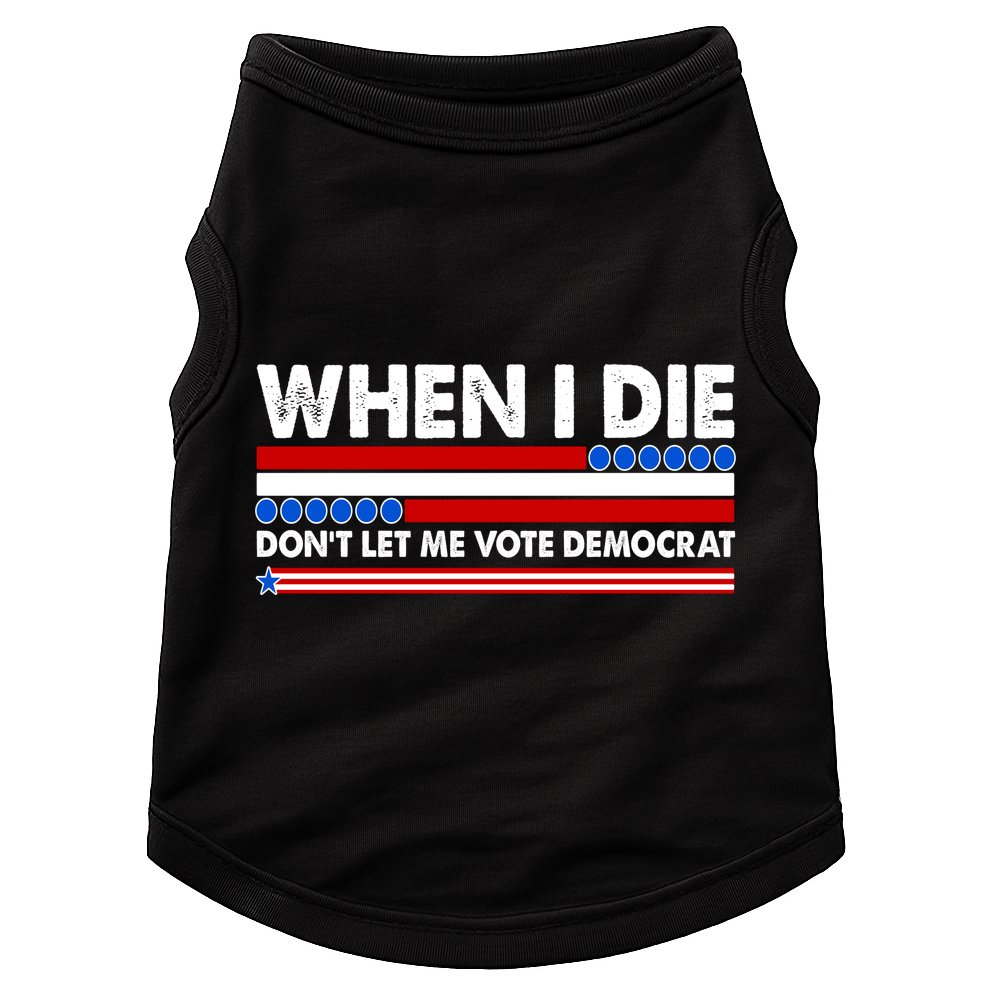 When I Die Don't Let Me Vote Democrat Doggie Tank