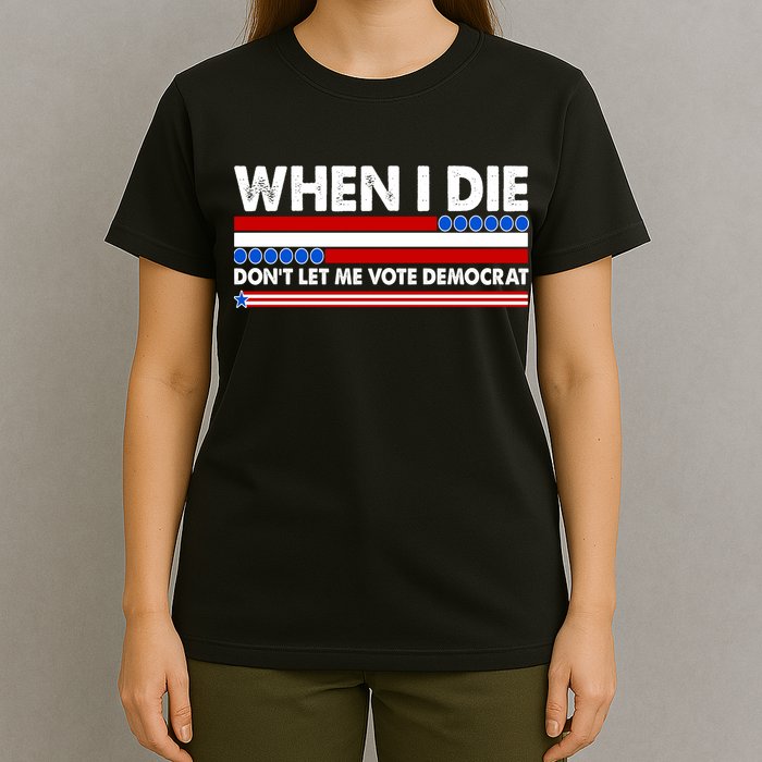 When I Die Don't Let Me Vote Democrat T-Shirt