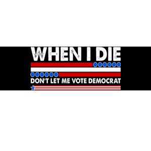 When I Die Don't Let Me Vote Democrat Bumper Sticker