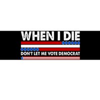 When I Die Don't Let Me Vote Democrat Bumper Sticker