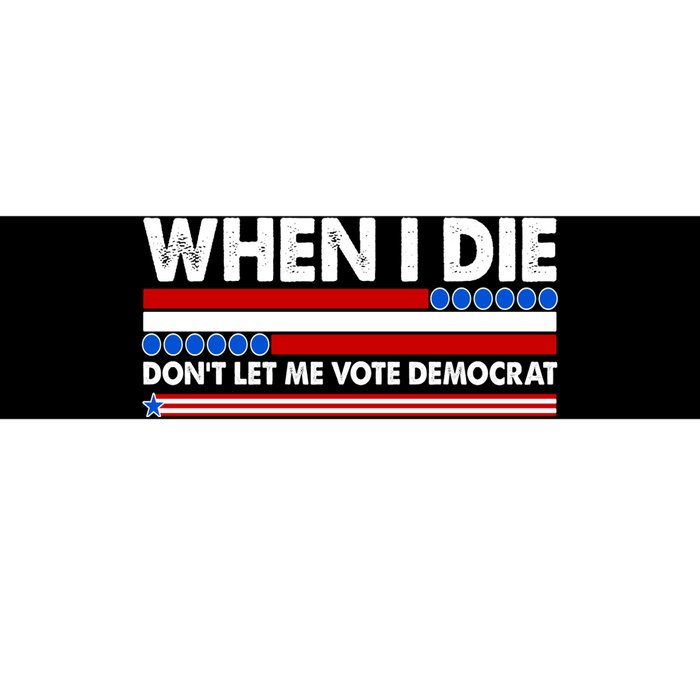 When I Die Don't Let Me Vote Democrat Bumper Sticker