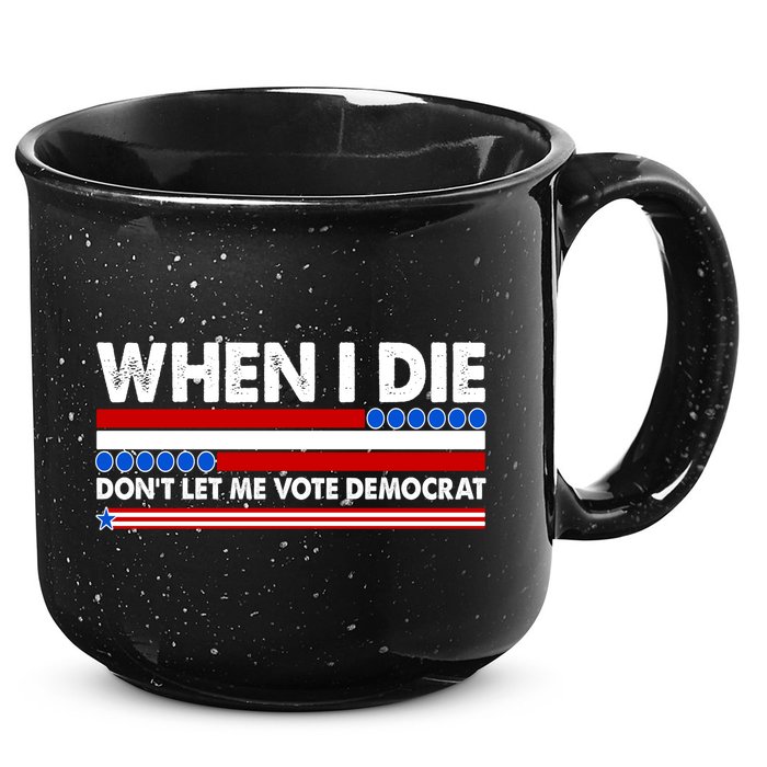 When I Die Don't Let Me Vote Democrat 15oz Campfire Ceramic Mug