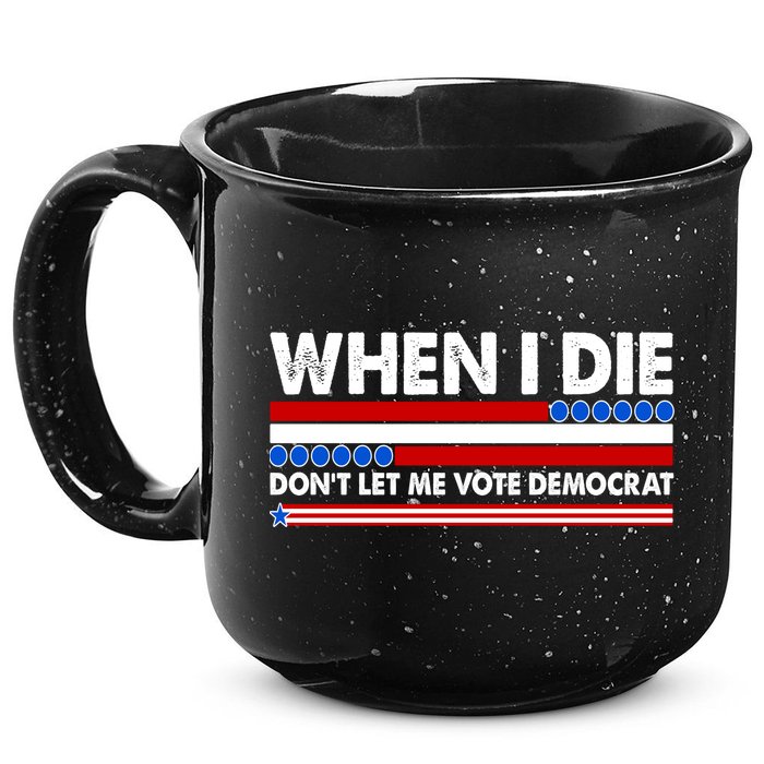 When I Die Don't Let Me Vote Democrat 15oz Campfire Ceramic Mug