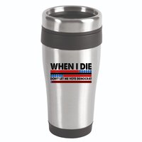 When I Die Don't Let Me Vote Democrat 16oz Travel Tumbler