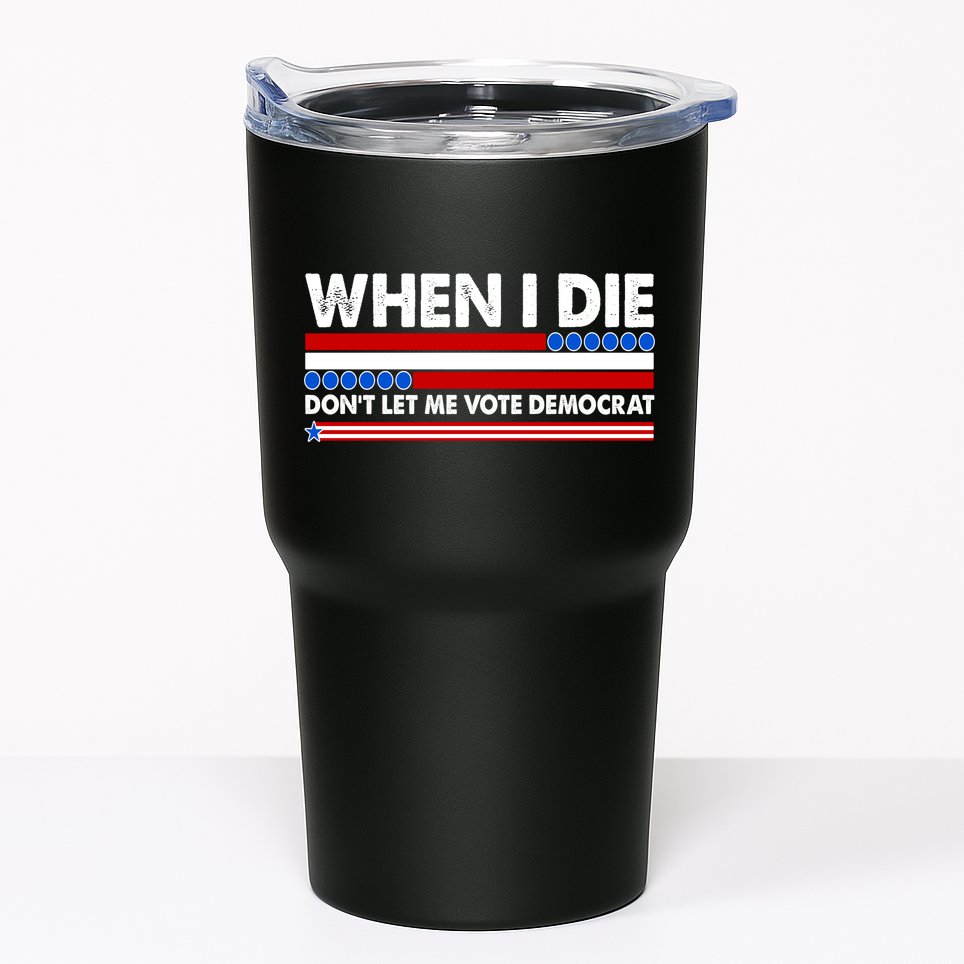 When I Die Don't Let Me Vote Democrat Tumbler