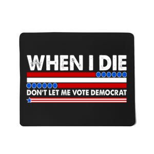 When I Die Don't Let Me Vote Democrat Mousepad