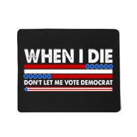 When I Die Don't Let Me Vote Democrat Mousepad