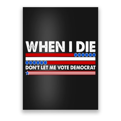 When I Die Don't Let Me Vote Democrat Poster