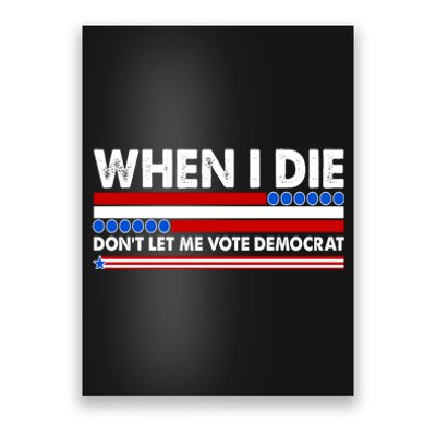 When I Die Don't Let Me Vote Democrat Poster