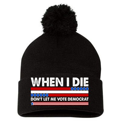 When I Die Don't Let Me Vote Democrat Pom Pom 12in Knit Beanie