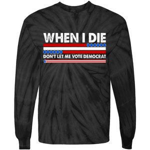 When I Die Don't Let Me Vote Democrat Tie-Dye Long Sleeve Shirt