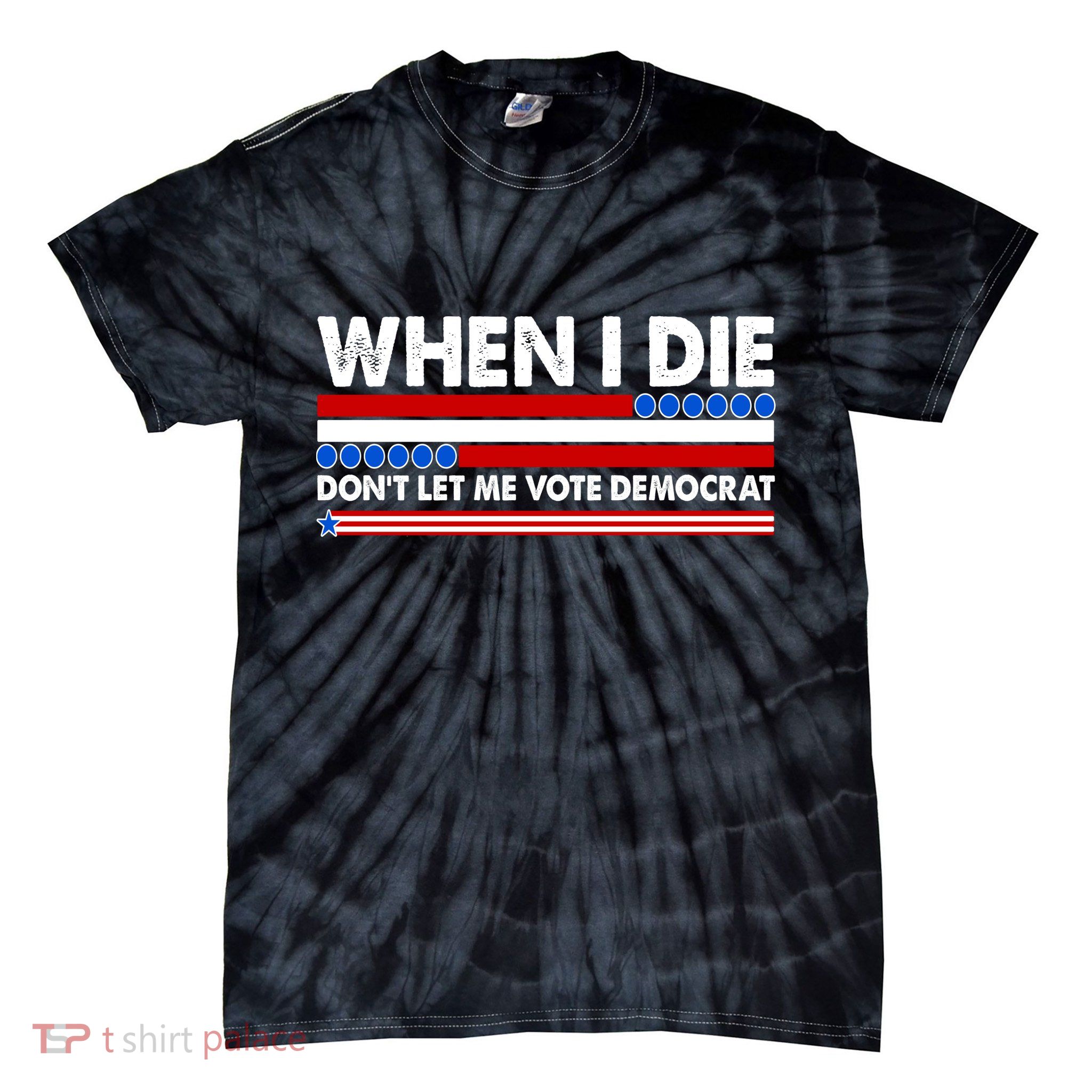 When I Die Don't Let Me Vote Democrat Tie-Dye T-Shirt
