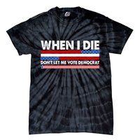 When I Die Don't Let Me Vote Democrat Tie-Dye T-Shirt
