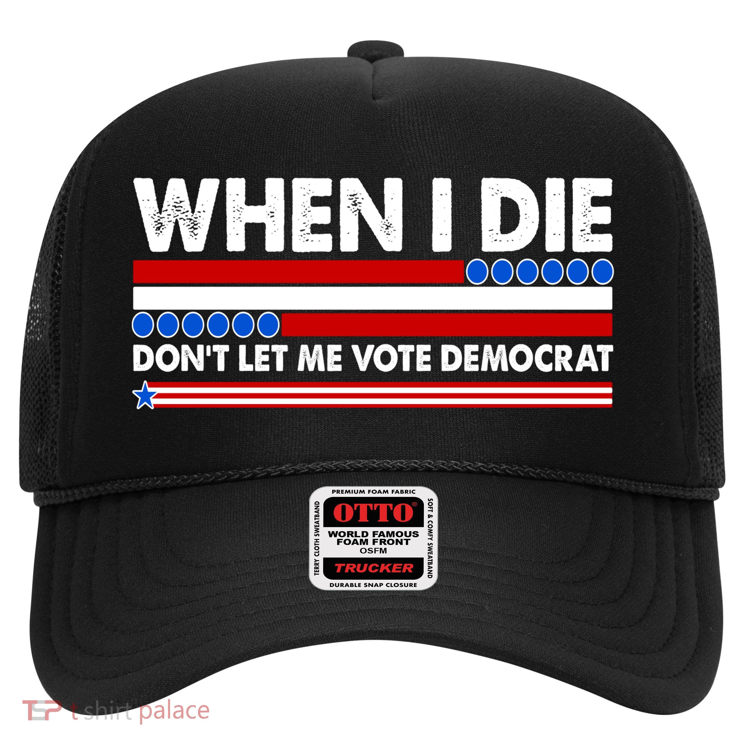 When I Die Don't Let Me Vote Democrat Trucker Hat