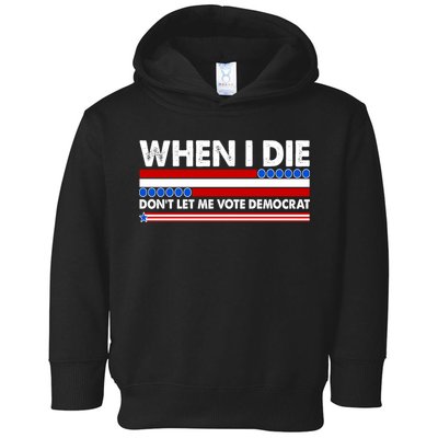 When I Die Don't Let Me Vote Democrat Toddler Hoodie