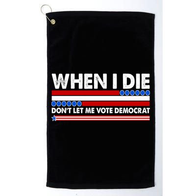 When I Die Don't Let Me Vote Democrat Golf Towel