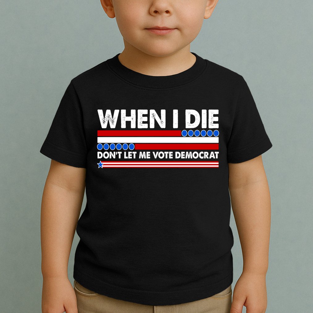 When I Die Don't Let Me Vote Democrat Toddler T-Shirt